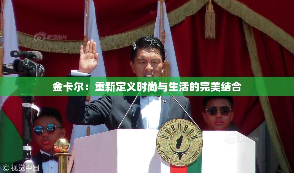金卡尔：重新定义时尚与生活的完美结合