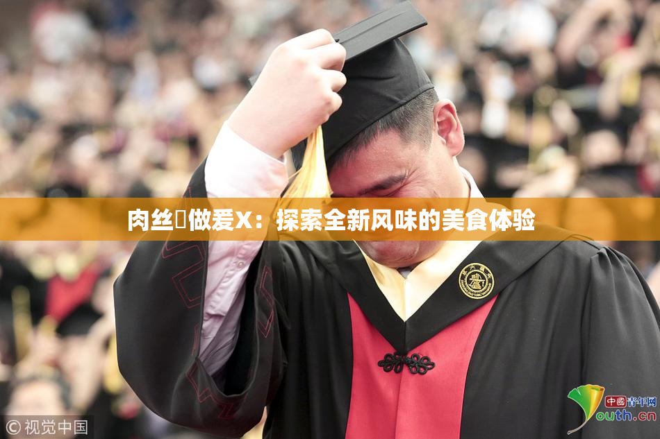 肉丝祙做爰X：探索全新风味的美食体验