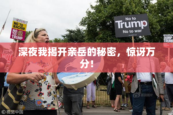 深夜我揭开亲岳的秘密，惊讶万分！