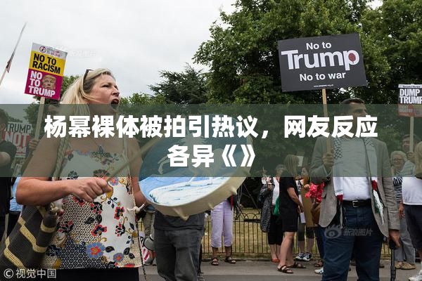 杨幂裸体被拍引热议，网友反应各异《》