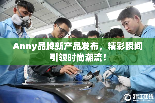 Anny品牌新产品发布，精彩瞬间引领时尚潮流！