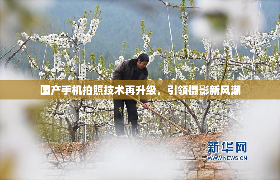 国产手机拍照技术再升级，引领摄影新风潮