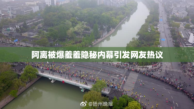 阿离被爆羞羞隐秘内幕引发网友热议
