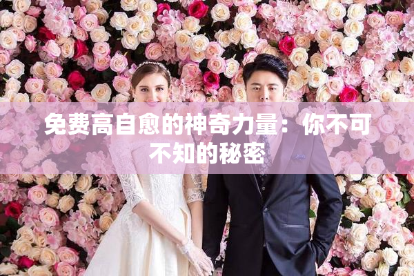 免费高自愈的神奇力量：你不可不知的秘密