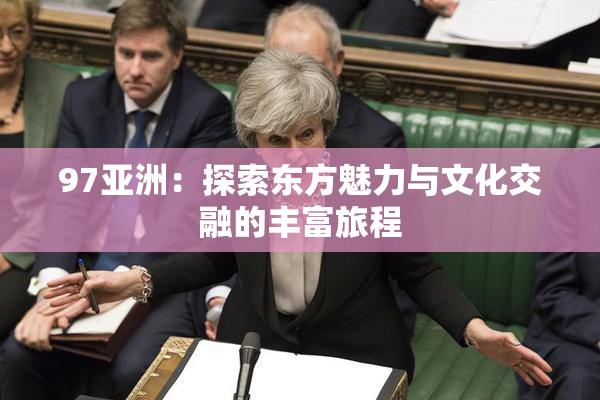 97亚洲：探索东方魅力与文化交融的丰富旅程