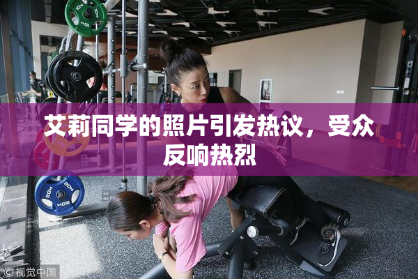 艾莉同学的照片引发热议，受众反响热烈