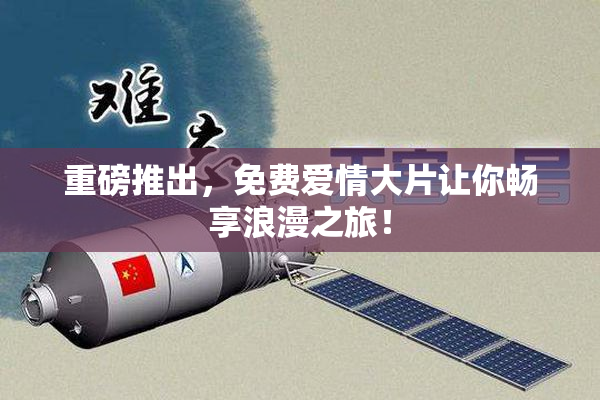 重磅推出，免费爱情大片让你畅享浪漫之旅！