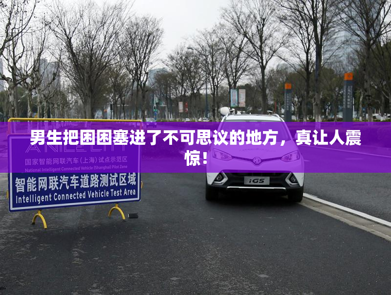 男生把困困塞进了不可思议的地方，真让人震惊！