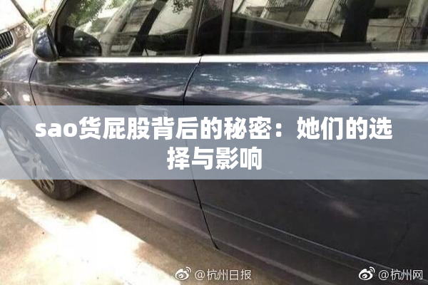 sao货屁股背后的秘密：她们的选择与影响