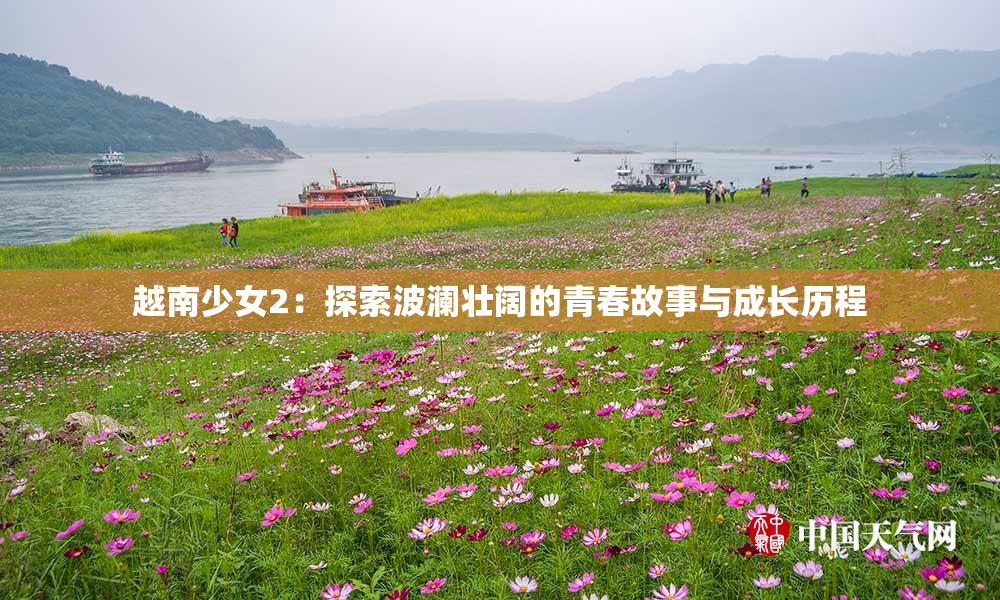 越南少女2：探索波澜壮阔的青春故事与成长历程
