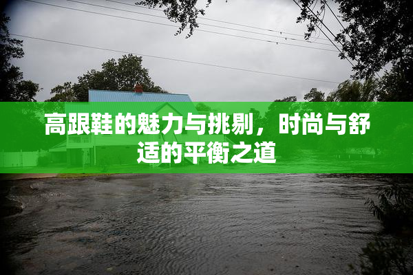 高跟鞋的魅力与挑剔，时尚与舒适的平衡之道