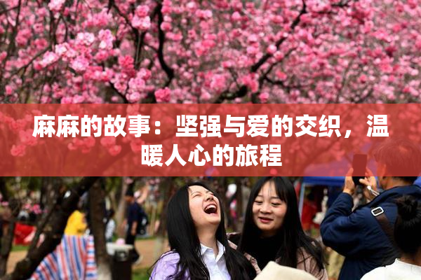 麻麻的故事：坚强与爱的交织，温暖人心的旅程