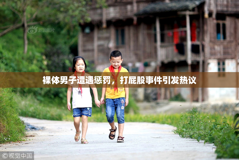 裸体男子遭遇惩罚，打屁股事件引发热议