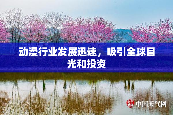 动漫行业发展迅速，吸引全球目光和投资