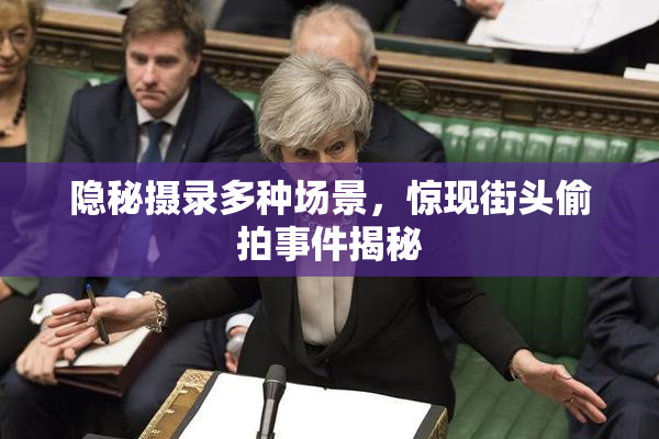 隐秘摄录多种场景，惊现街头偷拍事件揭秘