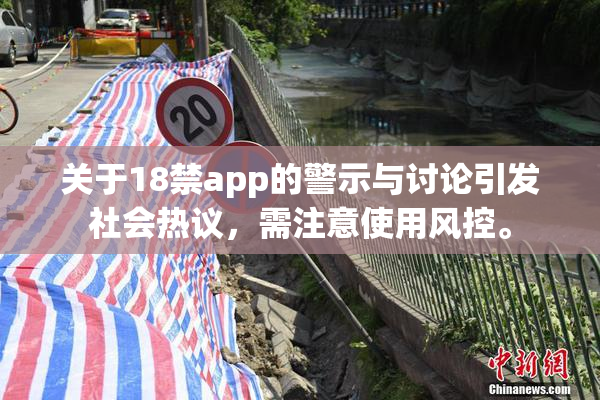 关于18禁app的警示与讨论引发社会热议，需注意使用风控。
