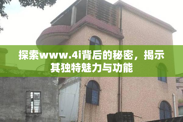 探索www.4i背后的秘密，揭示其独特魅力与功能