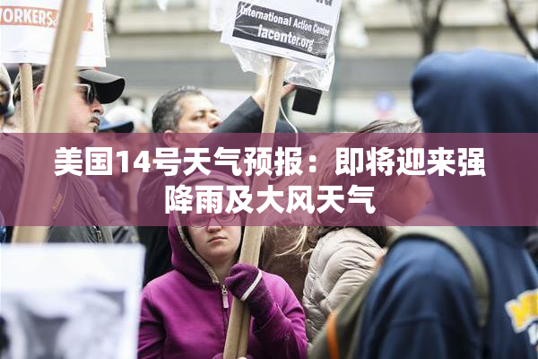 美国14号天气预报：即将迎来强降雨及大风天气