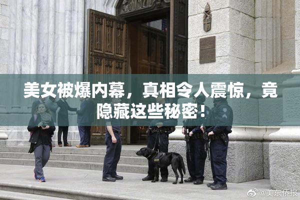 美女被爆内幕，真相令人震惊，竟隐藏这些秘密！