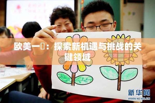 欧美一級：探索新机遇与挑战的关键领域