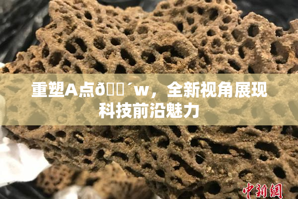 重塑A点🔴w，全新视角展现科技前沿魅力