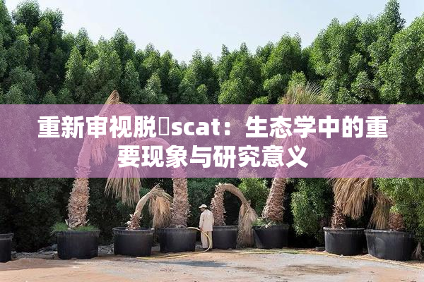 重新审视脱糞scat：生态学中的重要现象与研究意义
