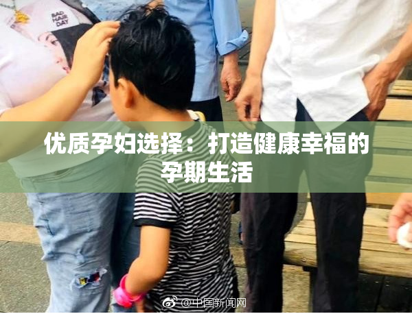 优质孕妇选择：打造健康幸福的孕期生活