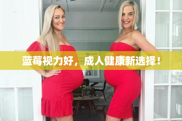 蓝莓视力好，成人健康新选择！