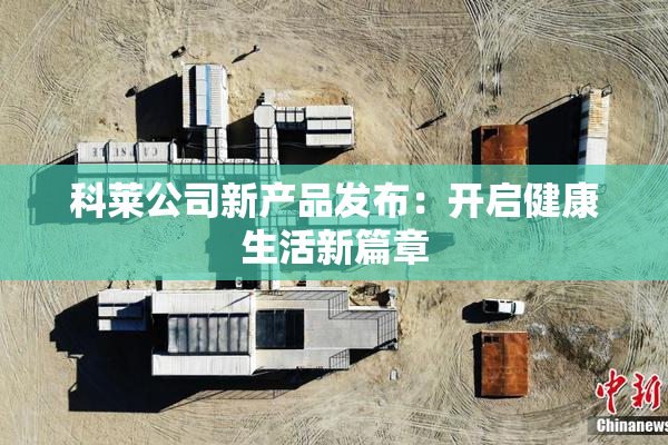 科莱公司新产品发布：开启健康生活新篇章