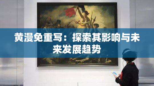 黄漫免重写：探索其影响与未来发展趋势