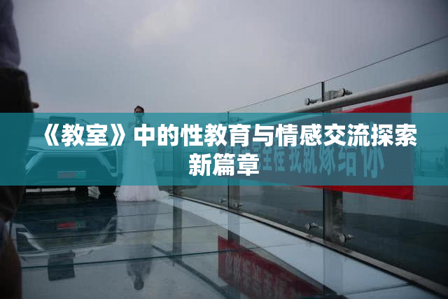 《教室》中的性教育与情感交流探索新篇章