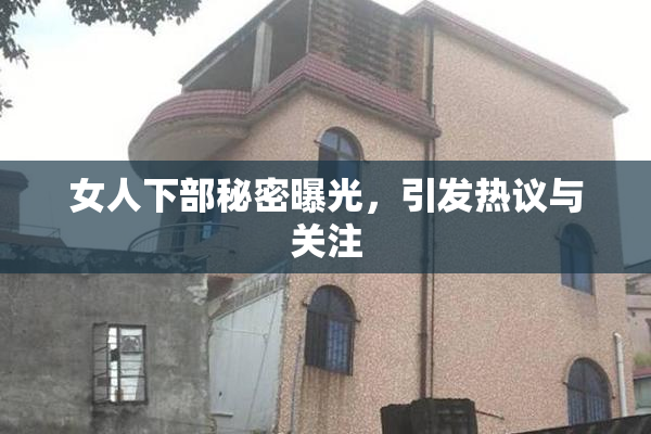 女人下部秘密曝光，引发热议与关注