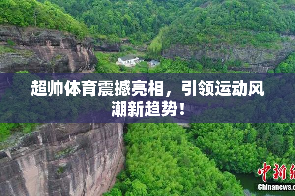超帅体育震撼亮相，引领运动风潮新趋势！