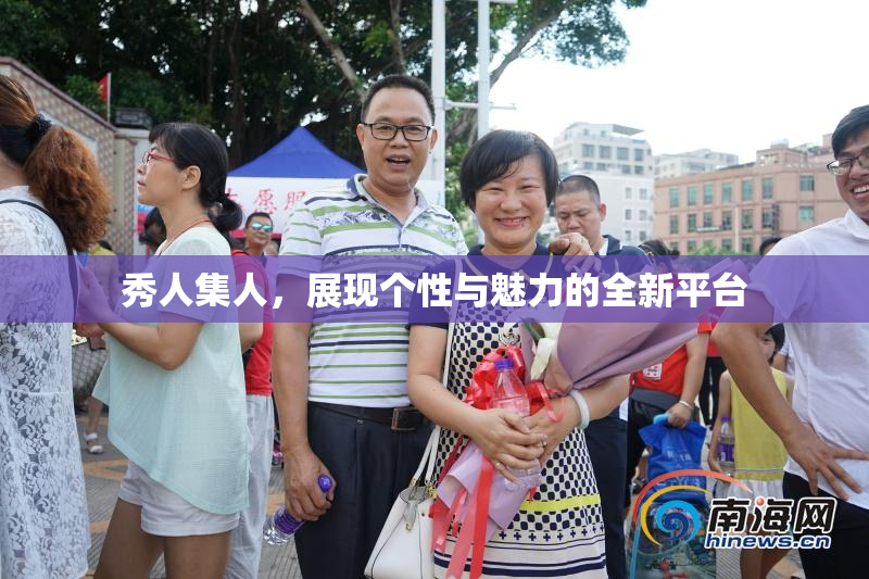 秀人集人，展现个性与魅力的全新平台