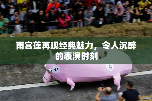 雨宫莲再现经典魅力，令人沉醉的表演时刻