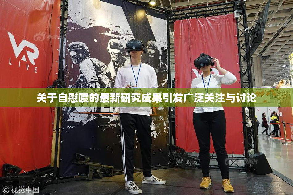 关于自慰喷的最新研究成果引发广泛关注与讨论