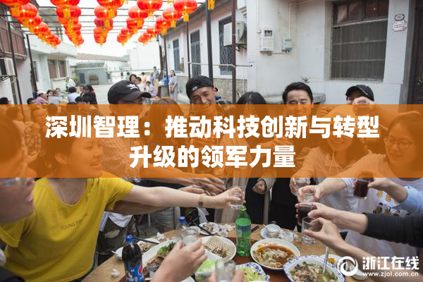 深圳智理：推动科技创新与转型升级的领军力量