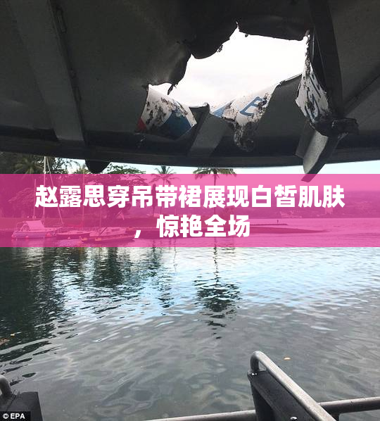 赵露思穿吊带裙展现白皙肌肤，惊艳全场