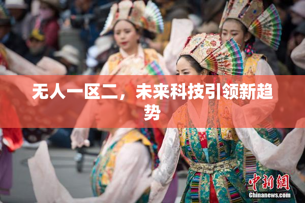 无人一区二，未来科技引领新趋势