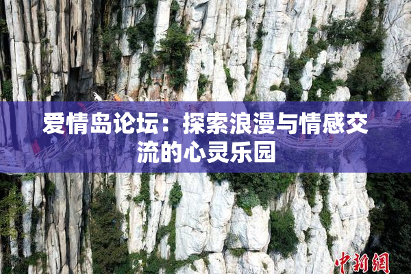 爱情岛论坛：探索浪漫与情感交流的心灵乐园
