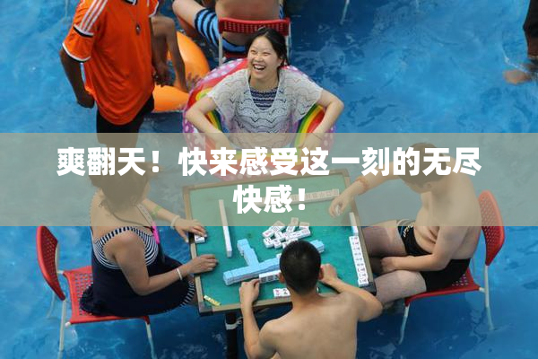 爽翻天！快来感受这一刻的无尽快感！