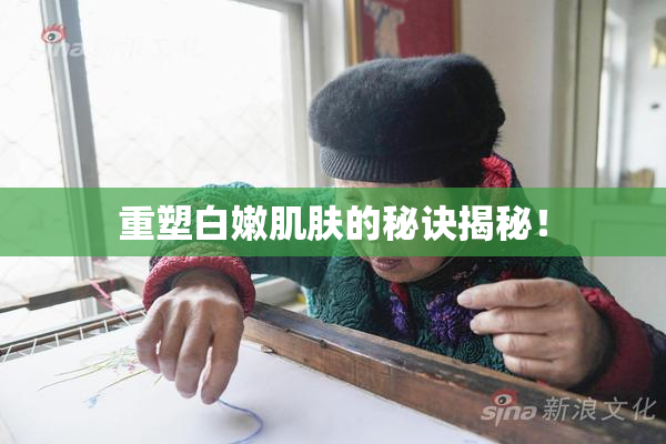 重塑白嫩肌肤的秘诀揭秘！