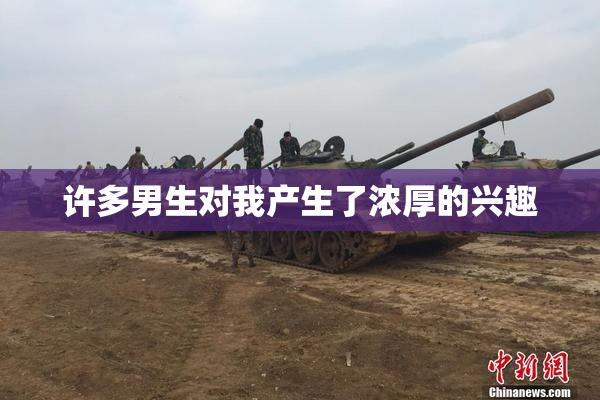 许多男生对我产生了浓厚的兴趣