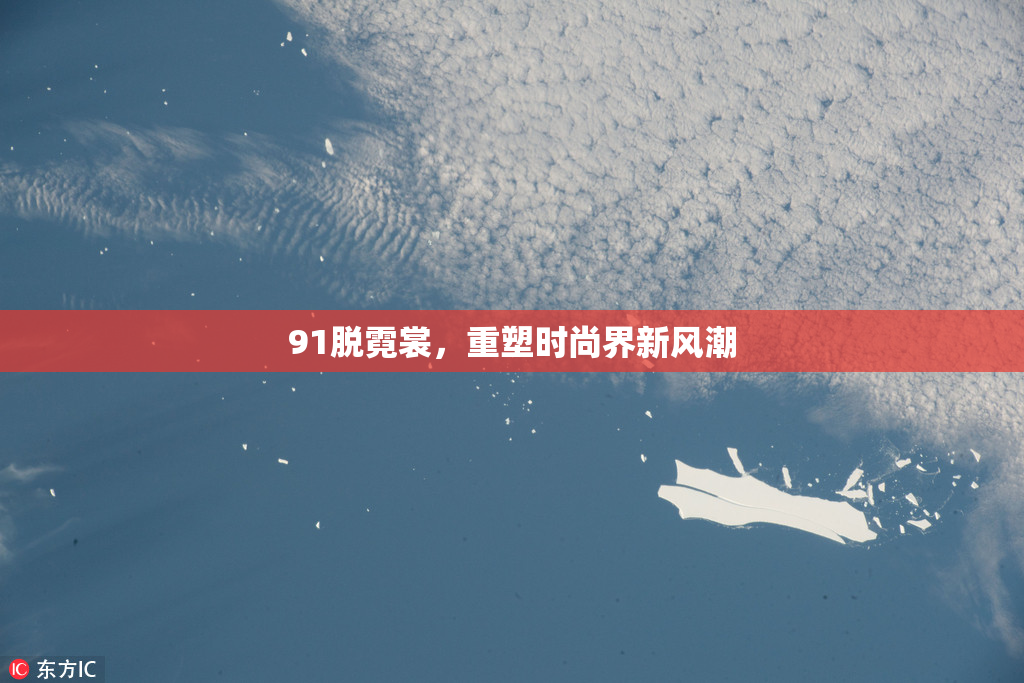 91脱霓裳，重塑时尚界新风潮