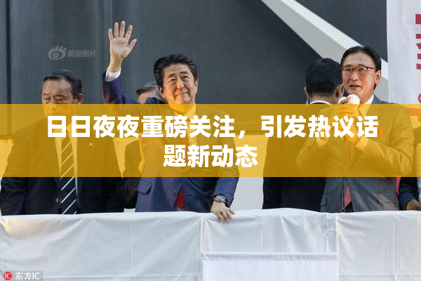 日日夜夜重磅关注，引发热议话题新动态