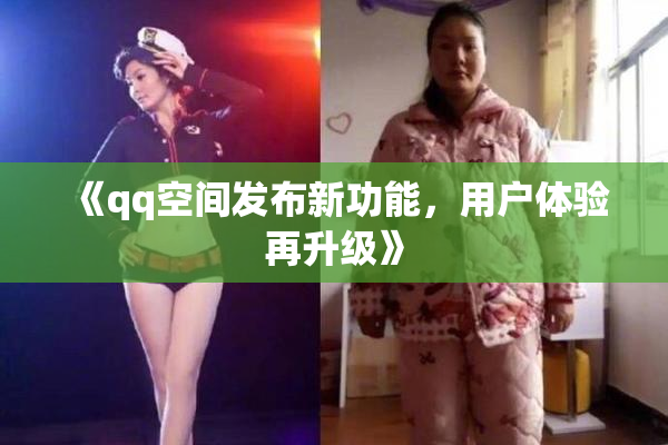《qq空间发布新功能，用户体验再升级》