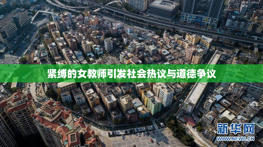 紧缚的女教师引发社会热议与道德争议