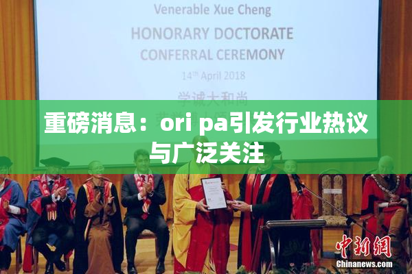 重磅消息：ori pa引发行业热议与广泛关注