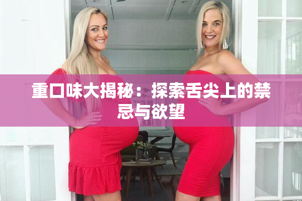 重口味大揭秘：探索舌尖上的禁忌与欲望