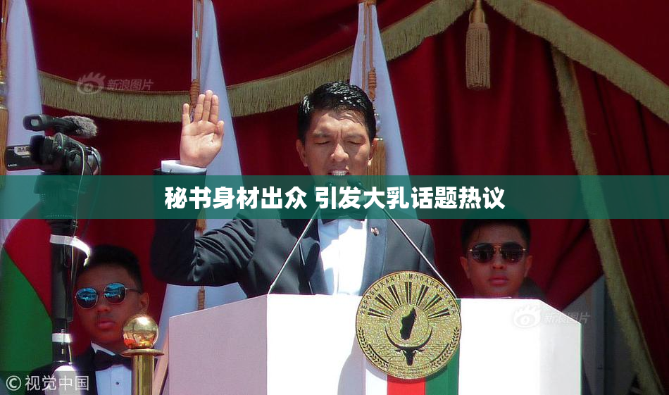 秘书身材出众 引发大乳话题热议